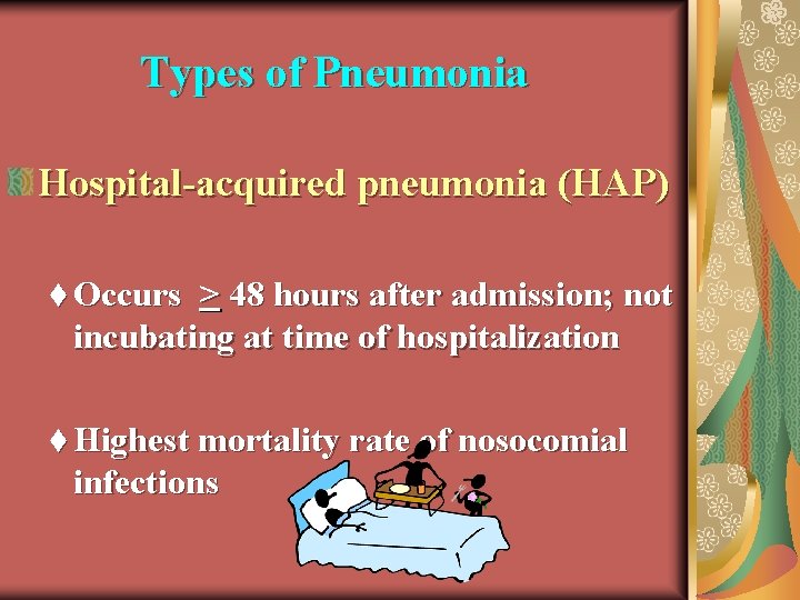 Types of Pneumonia Hospital-acquired pneumonia (HAP) t Occurs > 48 hours after admission; not