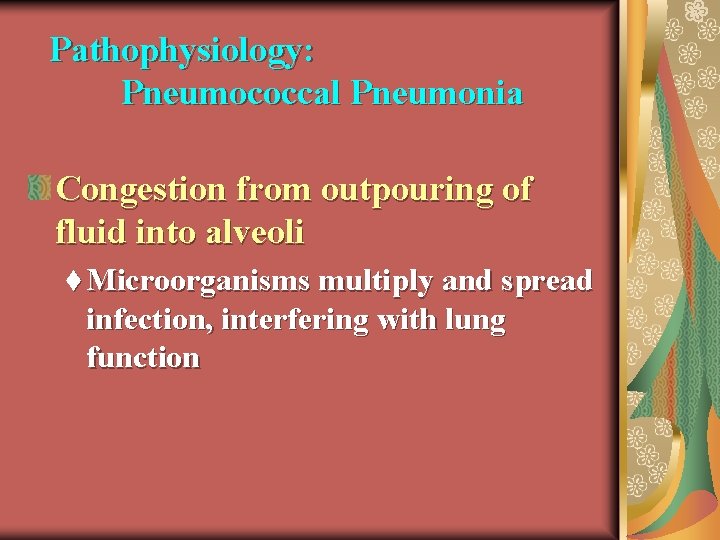 Pathophysiology: Pneumococcal Pneumonia Congestion from outpouring of fluid into alveoli t Microorganisms multiply and