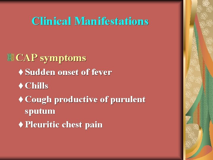 Clinical Manifestations CAP symptoms t Sudden onset of fever t Chills t Cough productive