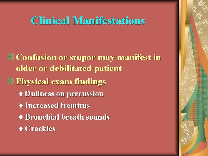 Clinical Manifestations Confusion or stupor may manifest in older or debilitated patient Physical exam