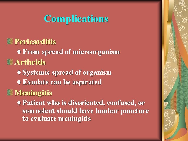 Complications Pericarditis t From spread of microorganism Arthritis t Systemic spread of organism t