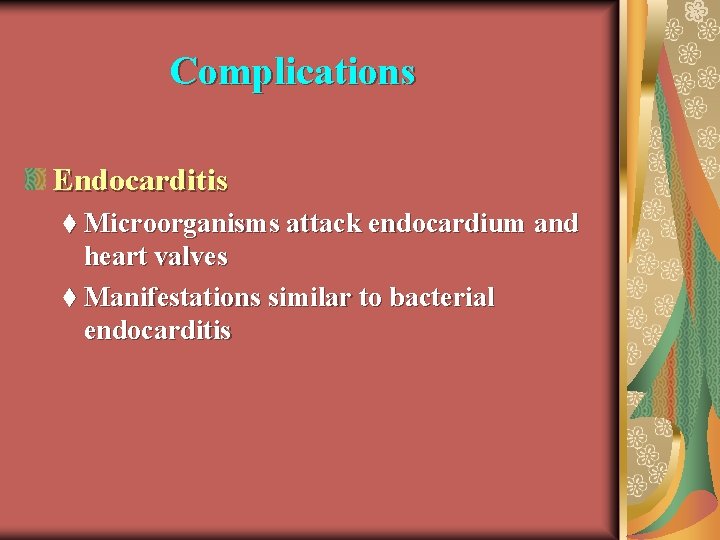 Complications Endocarditis t Microorganisms attack endocardium and heart valves t Manifestations similar to bacterial
