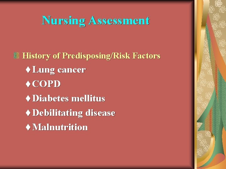 Nursing Assessment History of Predisposing/Risk Factors t Lung cancer t COPD t Diabetes mellitus