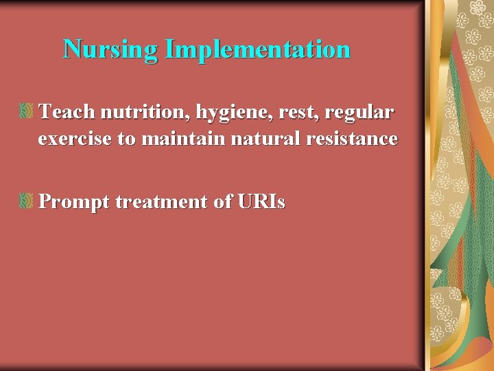 Nursing Implementation Teach nutrition, hygiene, rest, regular exercise to maintain natural resistance Prompt treatment