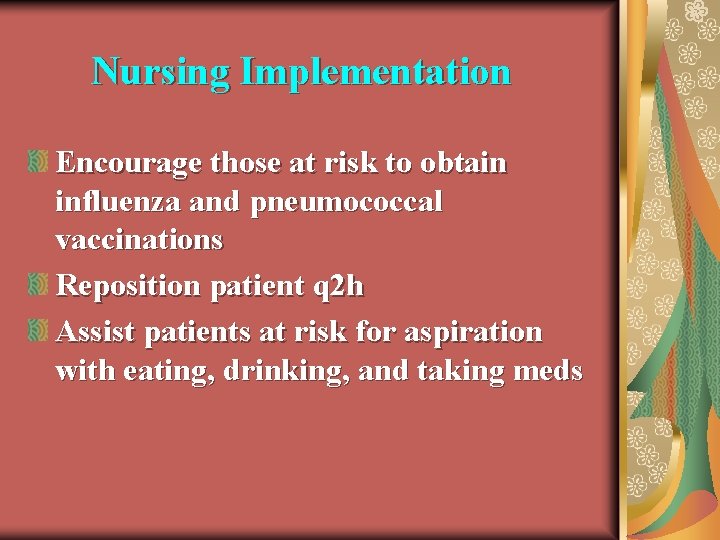 Nursing Implementation Encourage those at risk to obtain influenza and pneumococcal vaccinations Reposition patient