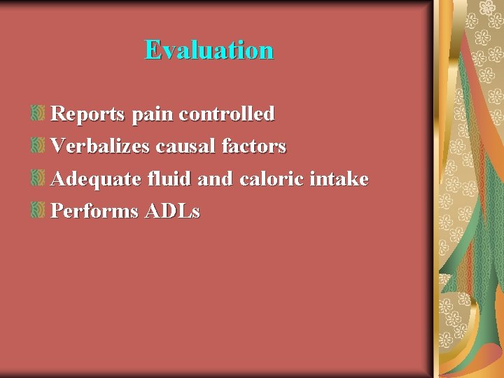 Evaluation Reports pain controlled Verbalizes causal factors Adequate fluid and caloric intake Performs ADLs
