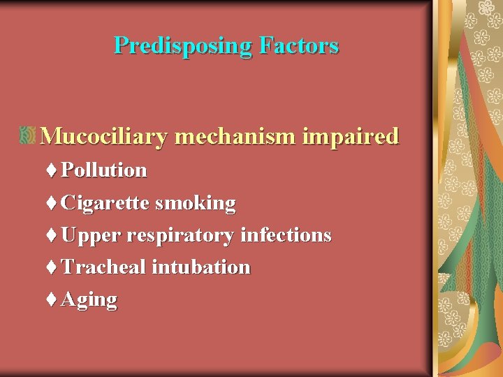 Predisposing Factors Mucociliary mechanism impaired t Pollution t Cigarette smoking t Upper respiratory infections