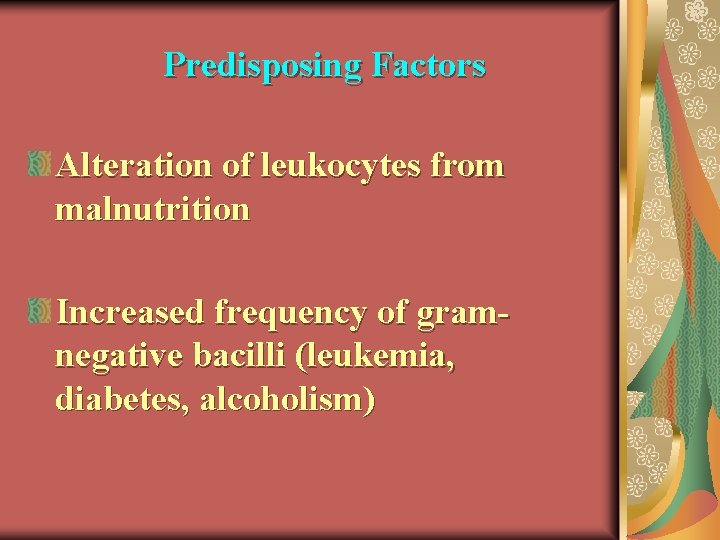 Predisposing Factors Alteration of leukocytes from malnutrition Increased frequency of gramnegative bacilli (leukemia, diabetes,