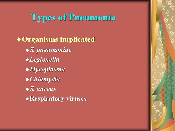 Types of Pneumonia t Organisms implicated l S. pneumoniae l Legionella l Mycoplasma l