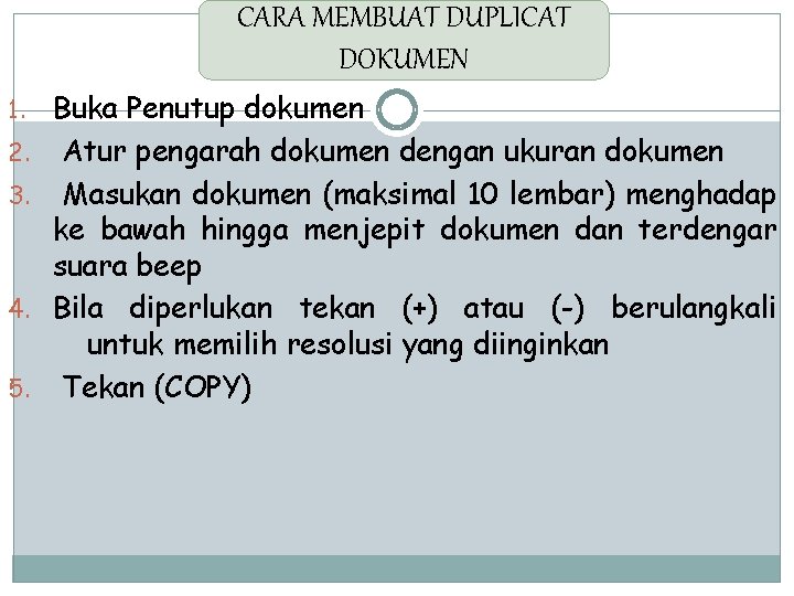 CARA MEMBUAT DUPLICAT DOKUMEN 1. 2. 3. 4. 5. Buka Penutup dokumen Atur pengarah