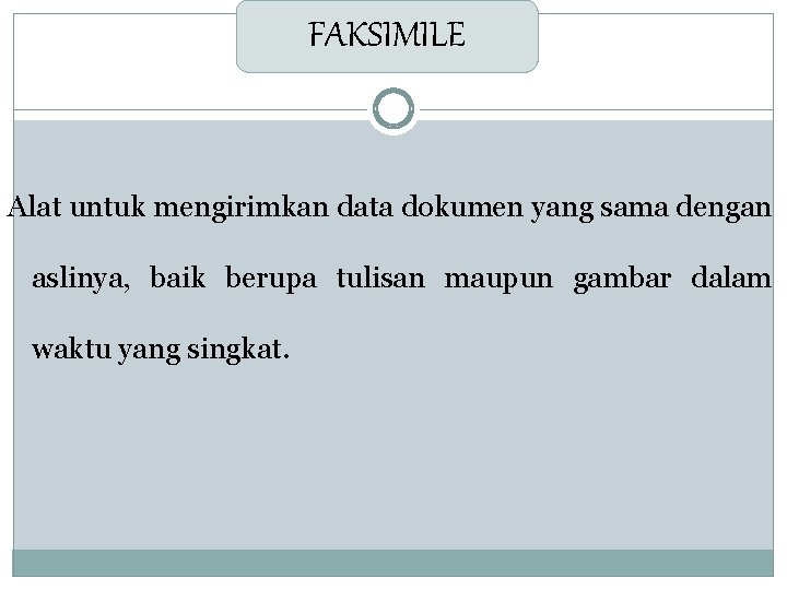 FAKSIMILE Alat untuk mengirimkan data dokumen yang sama dengan aslinya, baik berupa tulisan maupun