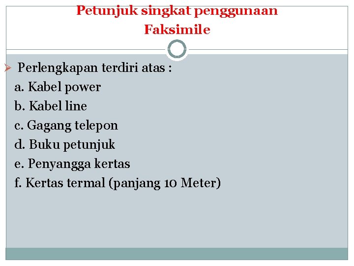 Petunjuk singkat penggunaan Faksimile Ø Perlengkapan terdiri atas : a. Kabel power b. Kabel