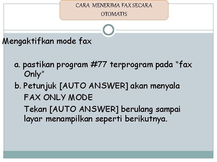 CARA MENERIMA FAX SECARA OTOMATIS Mengaktifkan mode fax a. pastikan program #77 terprogram pada