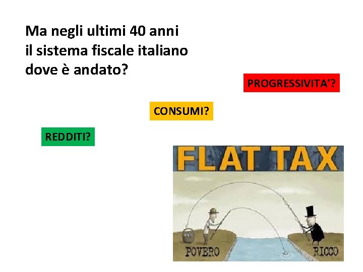 Ma negli ultimi 40 anni il sistema fiscale italiano dove è andato? CONSUMI? REDDITI? Ma negli ultimi 40 anni il sistema fiscale italiano dove è andato? CONSUMI? REDDITI?