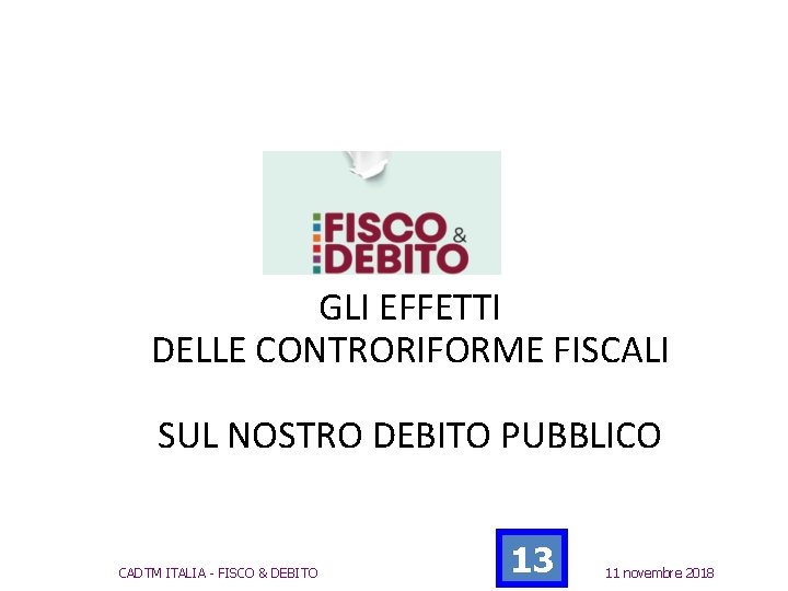 GLI EFFETTI DELLE CONTRORIFORME FISCALI SUL NOSTRO DEBITO PUBBLICO CADTM ITALIA - FISCO & GLI EFFETTI DELLE CONTRORIFORME FISCALI SUL NOSTRO DEBITO PUBBLICO CADTM ITALIA - FISCO &