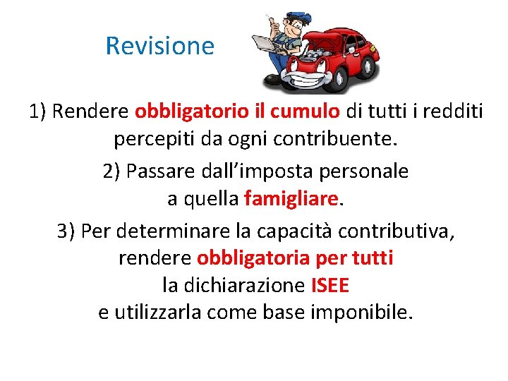 Revisione 1) Rendere obbligatorio il cumulo di tutti i redditi percepiti da ogni contribuente. Revisione 1) Rendere obbligatorio il cumulo di tutti i redditi percepiti da ogni contribuente.