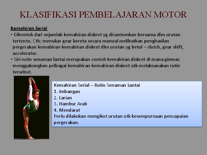 KLASIFIKASI PEMBELAJARAN MOTOR Kemahiran Serial • Dibentuk dari sejumlah kemahiran diskret yg dicantumkan bersama