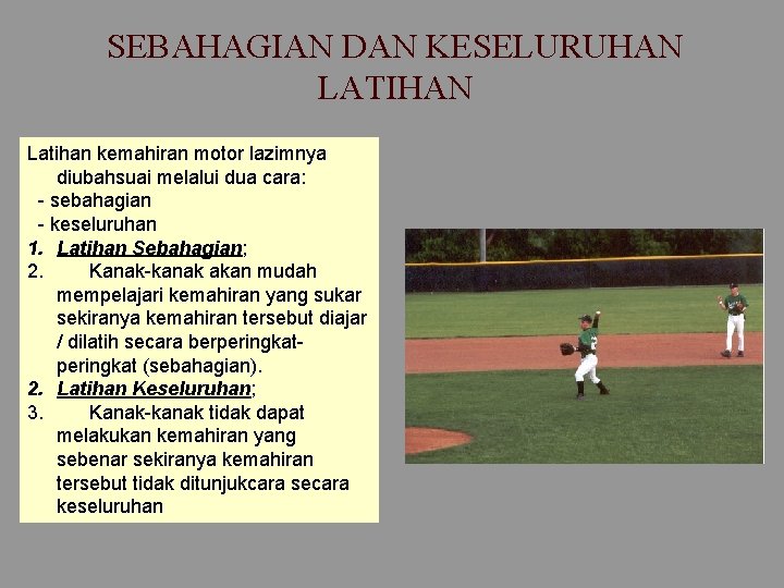 SEBAHAGIAN DAN KESELURUHAN LATIHAN Latihan kemahiran motor lazimnya diubahsuai melalui dua cara: - sebahagian SEBAHAGIAN DAN KESELURUHAN LATIHAN Latihan kemahiran motor lazimnya diubahsuai melalui dua cara: - sebahagian