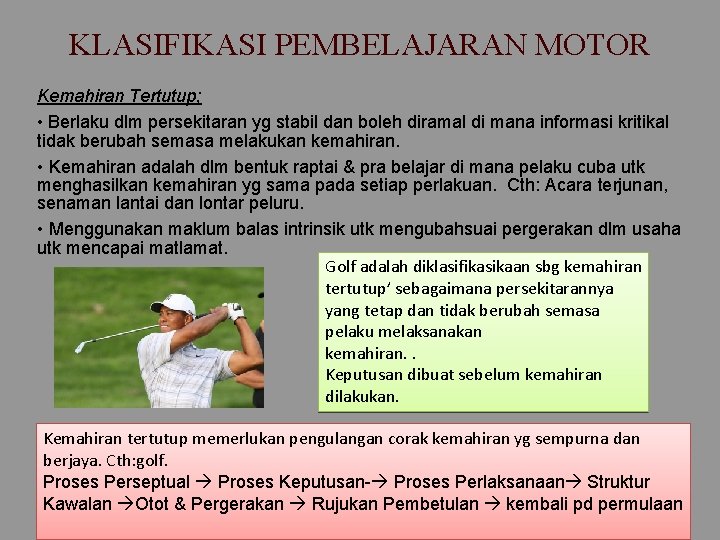 KLASIFIKASI PEMBELAJARAN MOTOR Kemahiran Tertutup; • Berlaku dlm persekitaran yg stabil dan boleh diramal