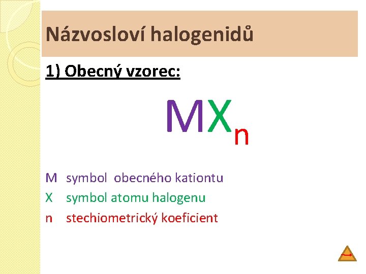 Názvosloví halogenidů 1) Obecný vzorec: MXn M symbol obecného kationtu X symbol atomu halogenu