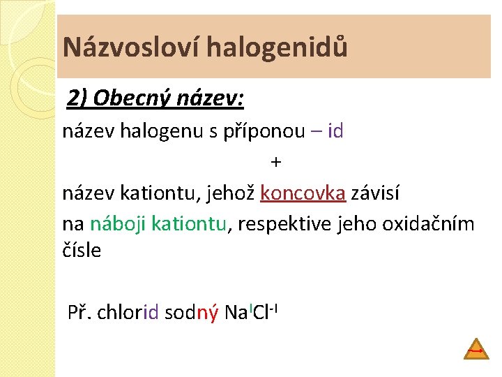 Názvosloví halogenidů 2) Obecný název: název halogenu s příponou – id + název kationtu,