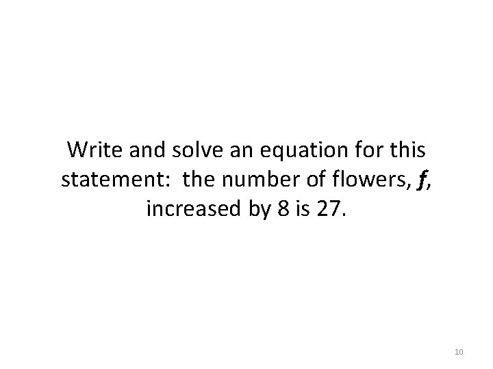 Write and solve an equation for this statement: the number of flowers, f, increased Write and solve an equation for this statement: the number of flowers, f, increased