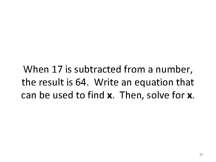 When 17 is subtracted from a number, the result is 64. Write an equation When 17 is subtracted from a number, the result is 64. Write an equation
