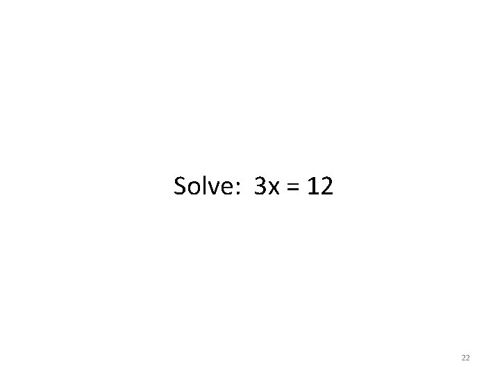 Solve: 3 x = 12 22 Solve: 3 x = 12 22