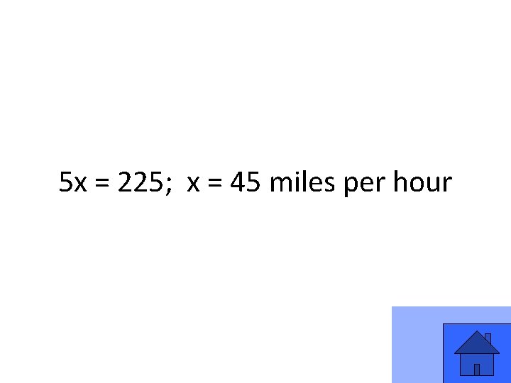 5 x = 225; x = 45 miles per hour 31 5 x = 225; x = 45 miles per hour 31
