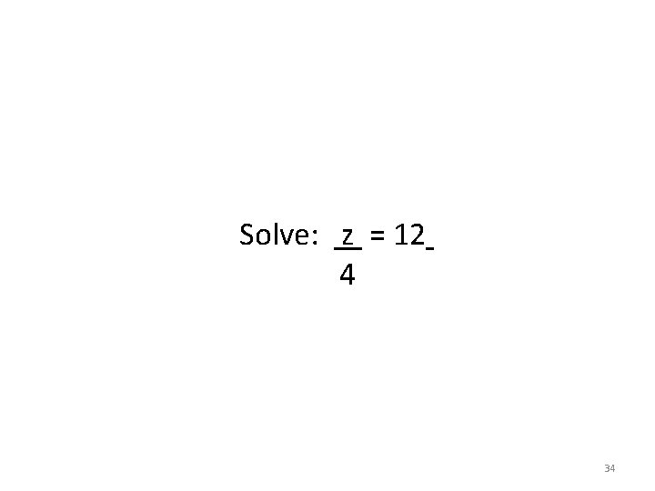 Solve: z = 12 4 34 Solve: z = 12 4 34