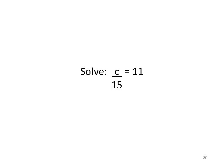 Solve: c = 11 15 38 Solve: c = 11 15 38