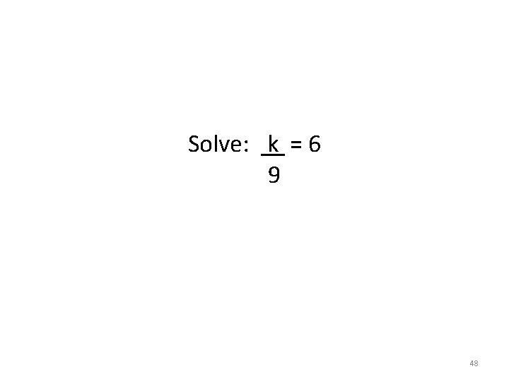 Solve: k = 6 9 48 Solve: k = 6 9 48