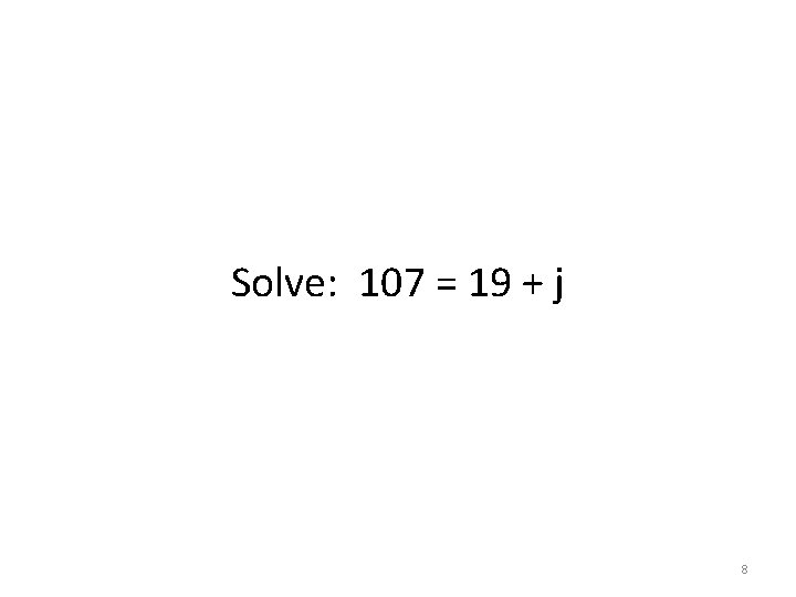 Solve: 107 = 19 + j 8 Solve: 107 = 19 + j 8