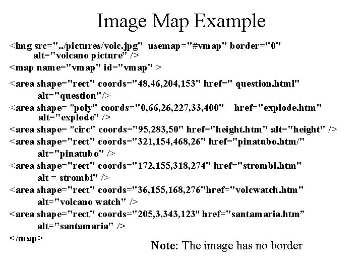 Image Map Example <img src=". . /pictures/volc. jpg" usemap="#vmap" border="0" alt="volcano picture" /> <map