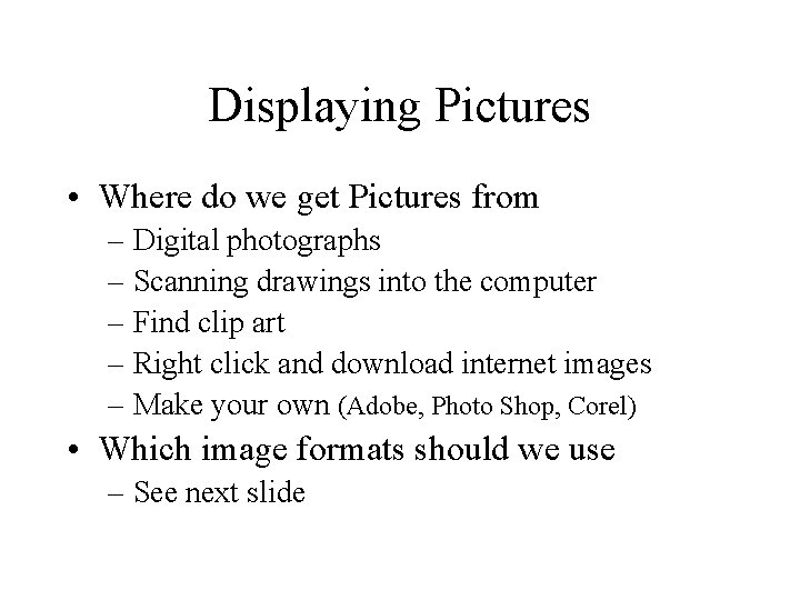 Displaying Pictures • Where do we get Pictures from – Digital photographs – Scanning