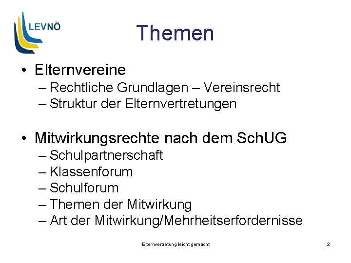 Themen • Elternvereine – Rechtliche Grundlagen – Vereinsrecht – Struktur der Elternvertretungen • Mitwirkungsrechte