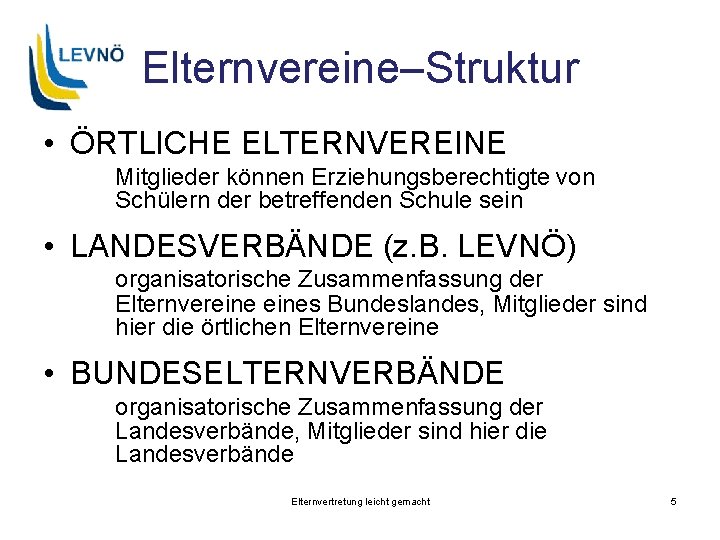 Elternvereine–Struktur • ÖRTLICHE ELTERNVEREINE Mitglieder können Erziehungsberechtigte von Schülern der betreffenden Schule sein •