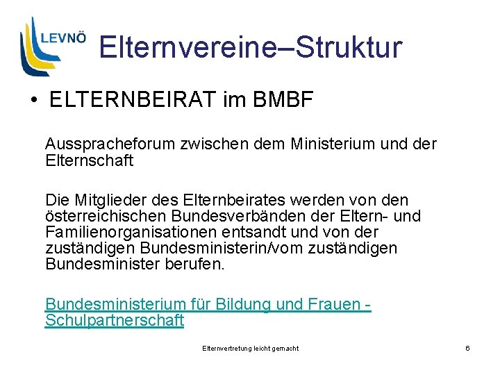 Elternvereine–Struktur • ELTERNBEIRAT im BMBF Ausspracheforum zwischen dem Ministerium und der Elternschaft Die Mitglieder