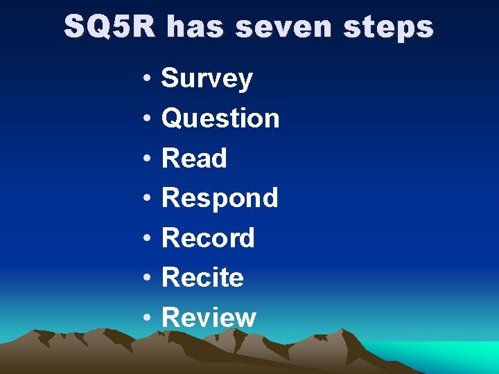 SQ 5 R has seven steps • • Survey Question Read Respond Record Recite