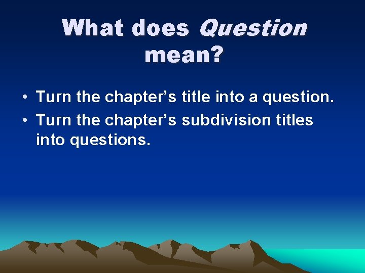 What does Question mean? • Turn the chapter’s title into a question. • Turn