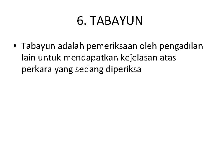 6. TABAYUN • Tabayun adalah pemeriksaan oleh pengadilan lain untuk mendapatkan kejelasan atas perkara