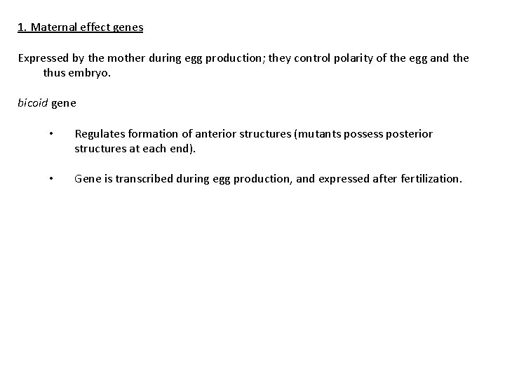 1. Maternal effect genes Expressed by the mother during egg production; they control polarity