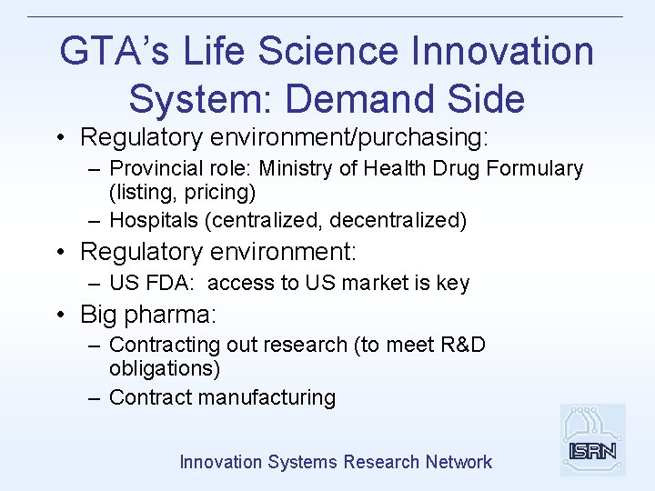 GTA’s Life Science Innovation System: Demand Side • Regulatory environment/purchasing: – Provincial role: Ministry