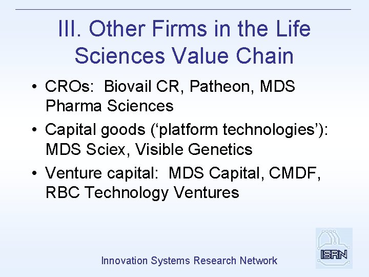 III. Other Firms in the Life Sciences Value Chain • CROs: Biovail CR, Patheon,