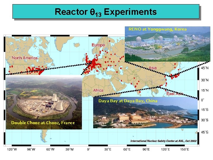 Reactor 13 Experiments RENO at Yonggwang, Korea Daya Bay at Daya Bay, China Double