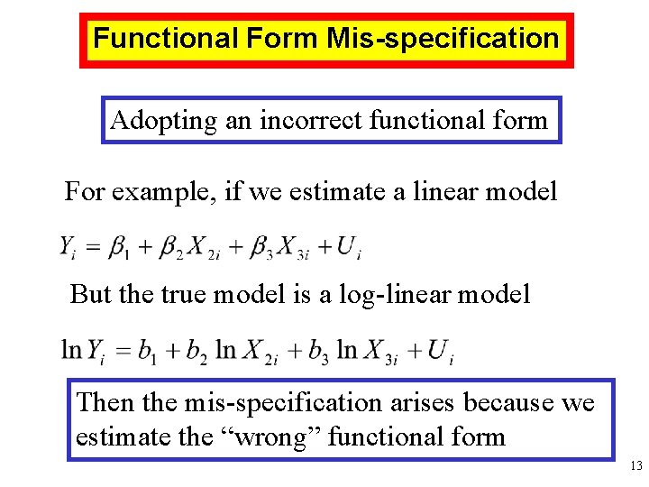 Functional Form Mis-specification Adopting an incorrect functional form For example, if we estimate a