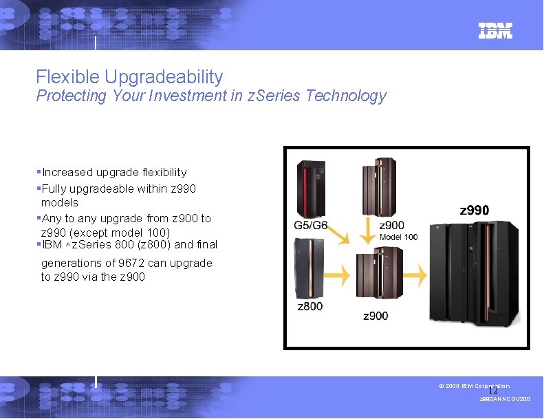 Flexible Upgradeability Protecting Your Investment in z. Series Technology §Increased upgrade flexibility §Fully upgradeable