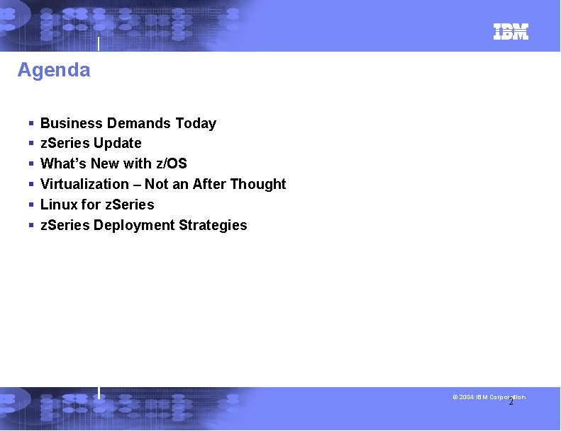 Agenda § § § Business Demands Today z. Series Update What’s New with z/OS