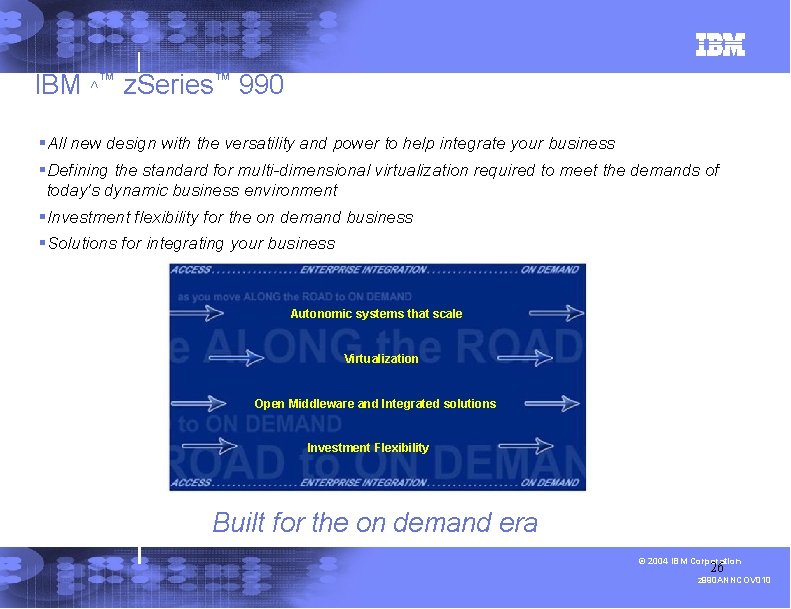 IBM ^™ z. Series™ 990 §All new design with the versatility and power to