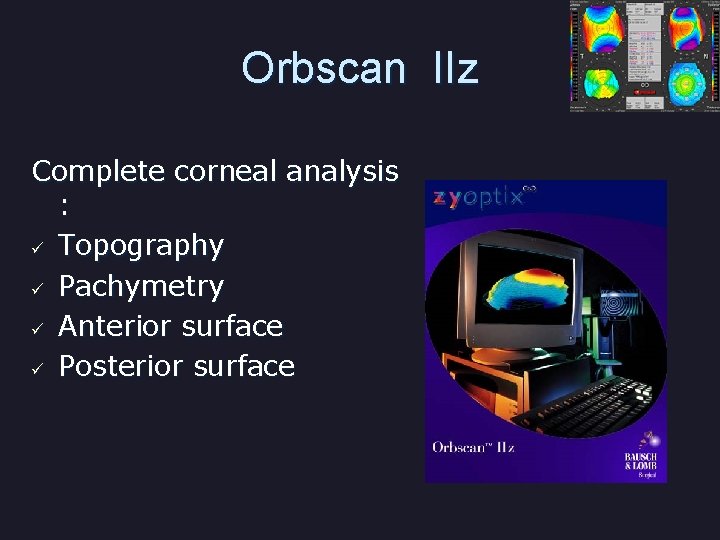 Orbscan IIz Complete corneal analysis : ü Topography ü Pachymetry ü Anterior surface ü